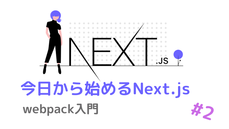 今日から始めるNext.js #2～webpack入門～
