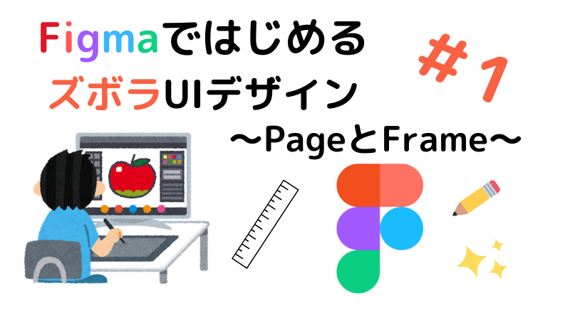 FigmaではじめるズボラUIデザイン (1)～PageとFrame～