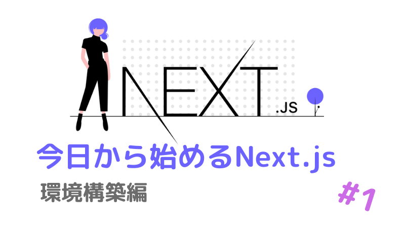 今日から始めるNext.js #1～開発環境構築編～